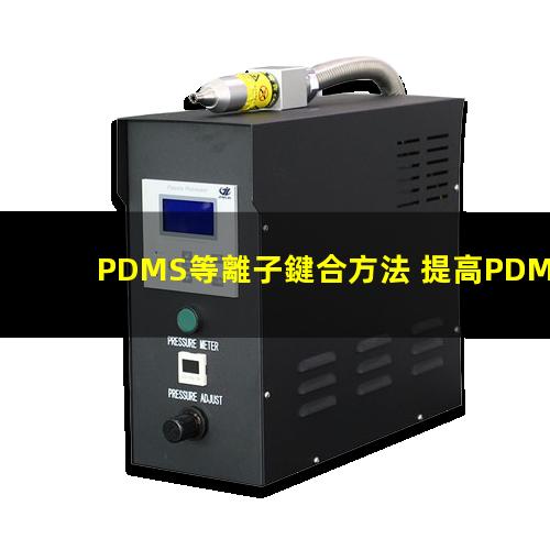 PDMS等離子鍵合方法 提高PDMS表面親水性、生物相容性、附著性